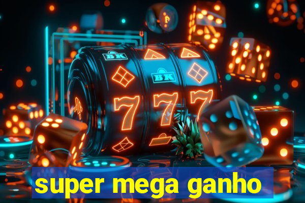 super mega ganho
